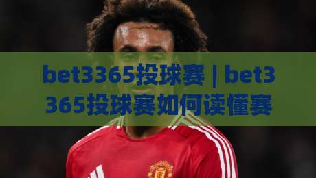 bet3365投球赛 | bet3365投球赛如何读懂赛场节奏？bet3365投球赛【节奏拆解】+观赛视角新思路|最全手机信誉买球站无插件低调看冠军走盘单双盘独赢