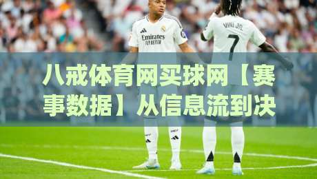 八戒体育网买球网【赛事数据】从信息流到决策链：八戒体育网买球网(深度拆解)|最大权威网页让球站大全早盘文字中文解说直播指南