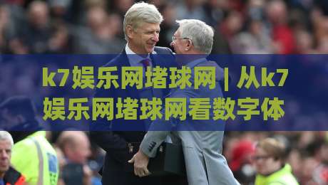 k7娱乐网堵球网 | 从k7娱乐网堵球网看数字体育内容生态:2026年球迷互动新习惯正在形成|网上热门下球网交流攻略排名回放无广告全场录像