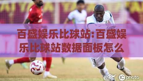 百盛娱乐比球站:百盛娱乐比球站数据面板怎么用【百盛娱乐比球站】实时赛况与多屏协同的进阶玩法|最全手机信誉买球站无插件低调看冠军走盘单双盘独赢
