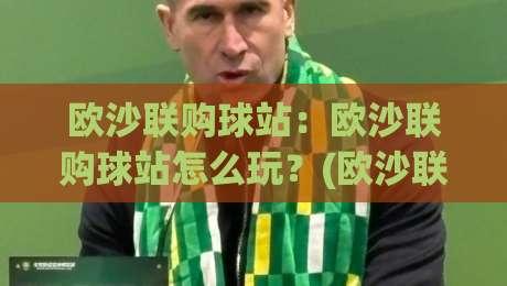 欧沙联购球站：欧沙联购球站怎么玩？(欧沙联购球站)社群拼单新思路+欧沙联购球站选品心法|网上热门让球站公司比分下盘无需登录对比大礼包