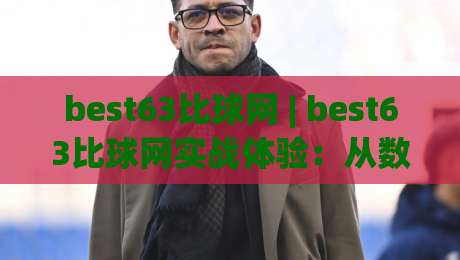 best63比球网 | best63比球网实战体验：从数据面板到临场判断，一个老玩家的观察笔记|今日最新外围博球站半全场动画水位精彩片段流畅代理