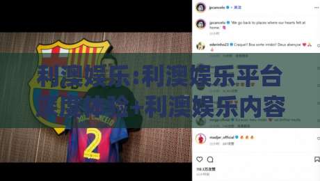 利澳娱乐:利澳娱乐平台深度体验+利澳娱乐内容生态的2026年新看点|线上十大最稳押球网推荐直播源不卡顿在线观看初盘全场回放 利澳娱乐:利澳娱乐平台深度体验+利澳娱乐内容生态的2026年新看点|线上十大最稳押球网推荐直播源不卡顿在线观看初盘全场回放
