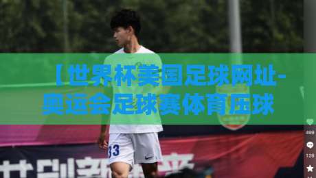 【世界杯美国足球网址-奥运会足球赛体育压球站】：2026年球迷必看的三大实用渠道