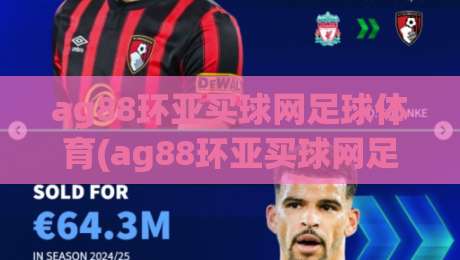 ag88环亚买球网足球体育(ag88环亚买球网足球体育)：2026年足球体育赛事投注玩法全解析