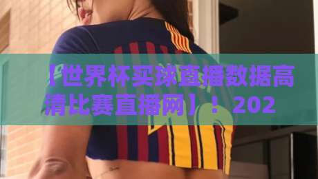 【世界杯买球直播数据高清比赛直播网】！2026年球迷的终极观赛指南