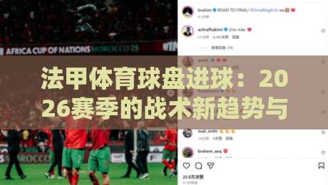 法甲体育球盘进球：2026赛季的战术新趋势与盘口密码【法甲体育球盘进球】
