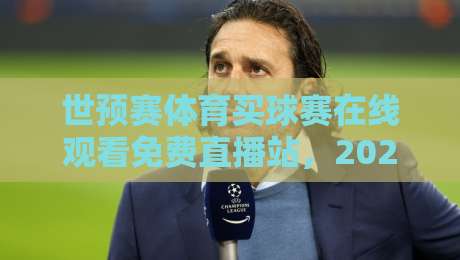 世预赛体育买球赛在线观看免费直播站，2026年球迷必看指南（世预赛体育买球赛在线观看免费直播站）