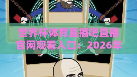 世界杯体育直播吧直播官网观看入口：2026年最全观赛指南与实用技巧