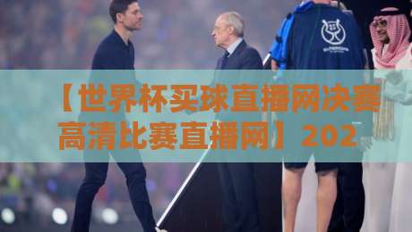 【世界杯买球直播网决赛高清比赛直播网】2026年决赛高清观赛全攻略