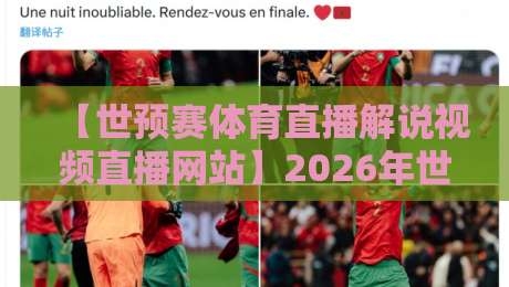 【世预赛体育直播解说视频直播网站】2026年世预赛观赛全攻略,选对平台+看懂解说+高清直播,这篇教你玩转世预赛体育直播解说视频直播网站! 【世预赛体育直播解说视频直播网站】2026年世预赛观赛全攻略,选对平台+看懂解说+高清直播,这篇教你玩转世预赛体育直播解说视频直播网站!